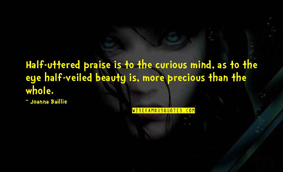 Half Eye Quotes By Joanna Baillie: Half-uttered praise is to the curious mind, as