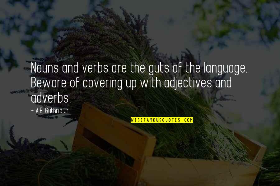 Half Face Pic Quotes By A.B. Guthrie Jr.: Nouns and verbs are the guts of the