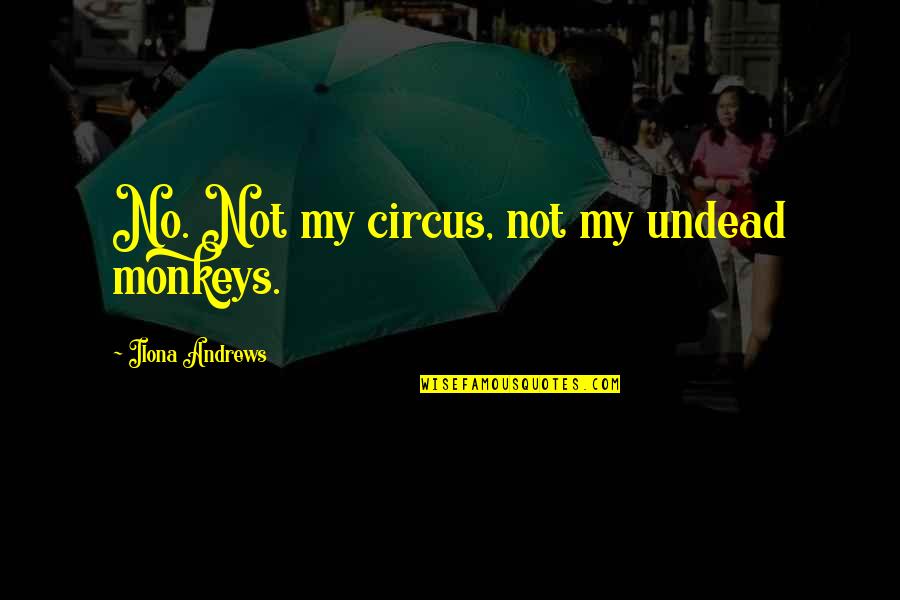 Half Face Pic Quotes By Ilona Andrews: No. Not my circus, not my undead monkeys.