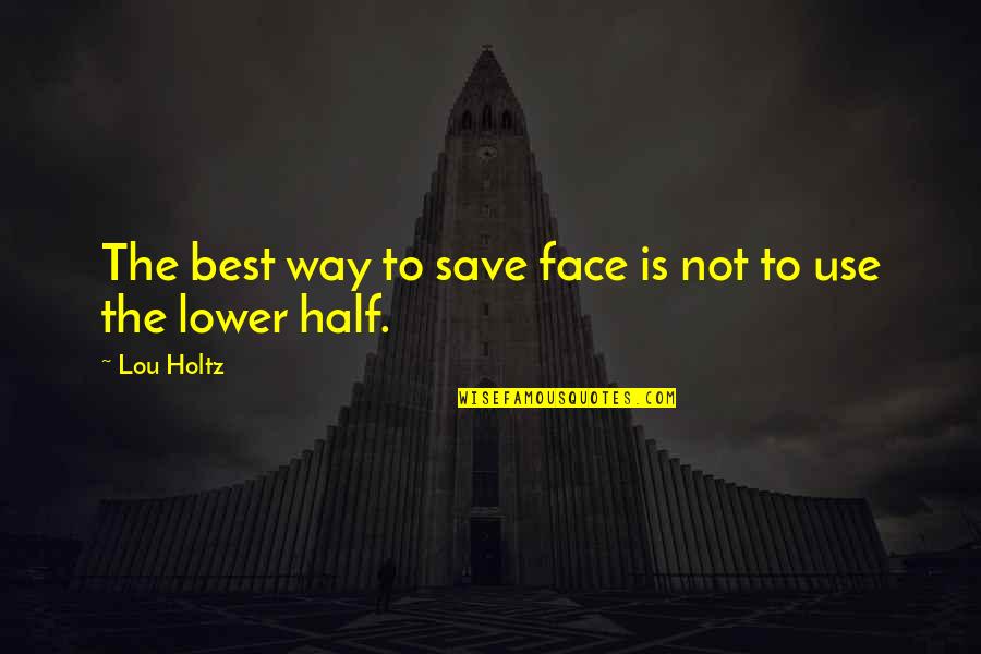 Half Face Quotes By Lou Holtz: The best way to save face is not