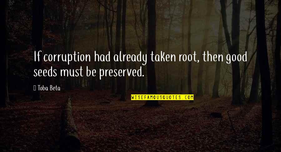 Half Face Quotes By Toba Beta: If corruption had already taken root, then good