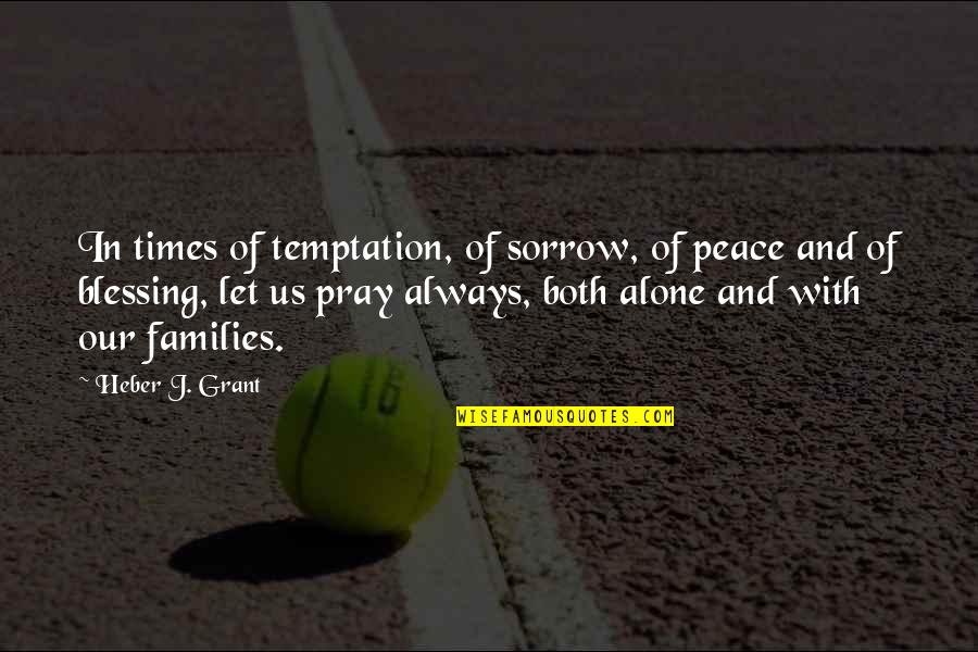 Half Filled Glass Quotes By Heber J. Grant: In times of temptation, of sorrow, of peace