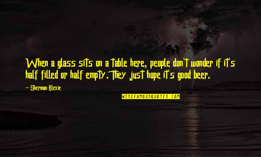 Half Filled Glass Quotes By Sherman Alexie: When a glass sits on a table here,