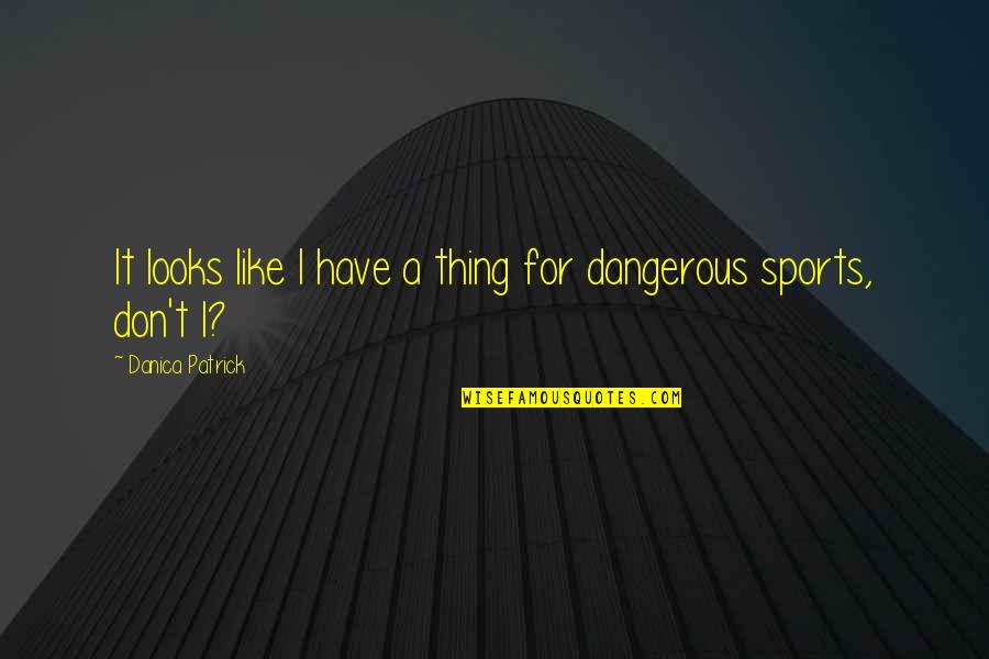 Half Finished Quotes By Danica Patrick: It looks like I have a thing for