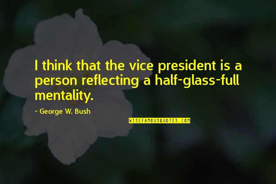 Half Full Glass Quotes By George W. Bush: I think that the vice president is a