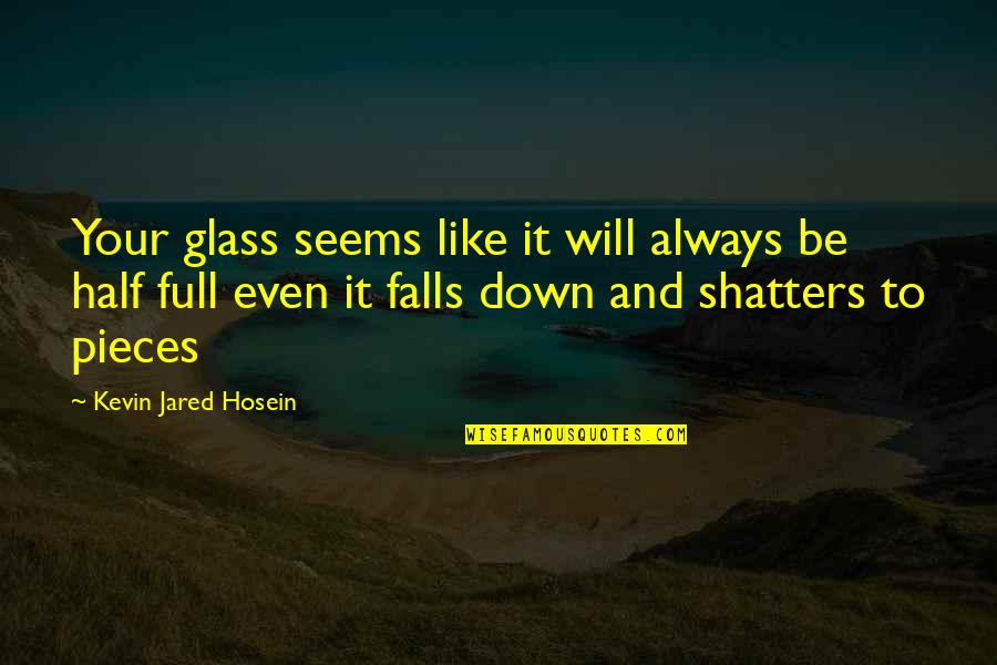 Half Full Glass Quotes By Kevin Jared Hosein: Your glass seems like it will always be