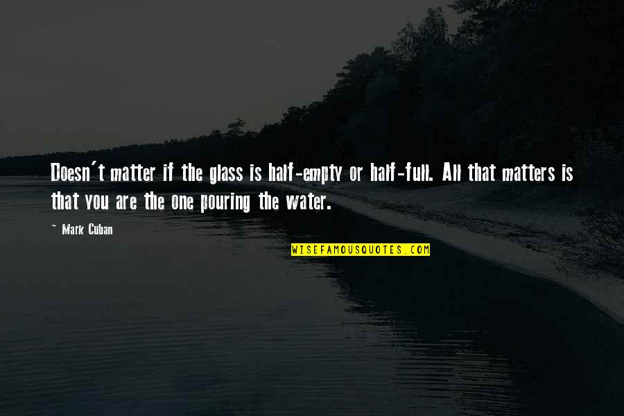 Half Full Glass Quotes By Mark Cuban: Doesn't matter if the glass is half-empty or