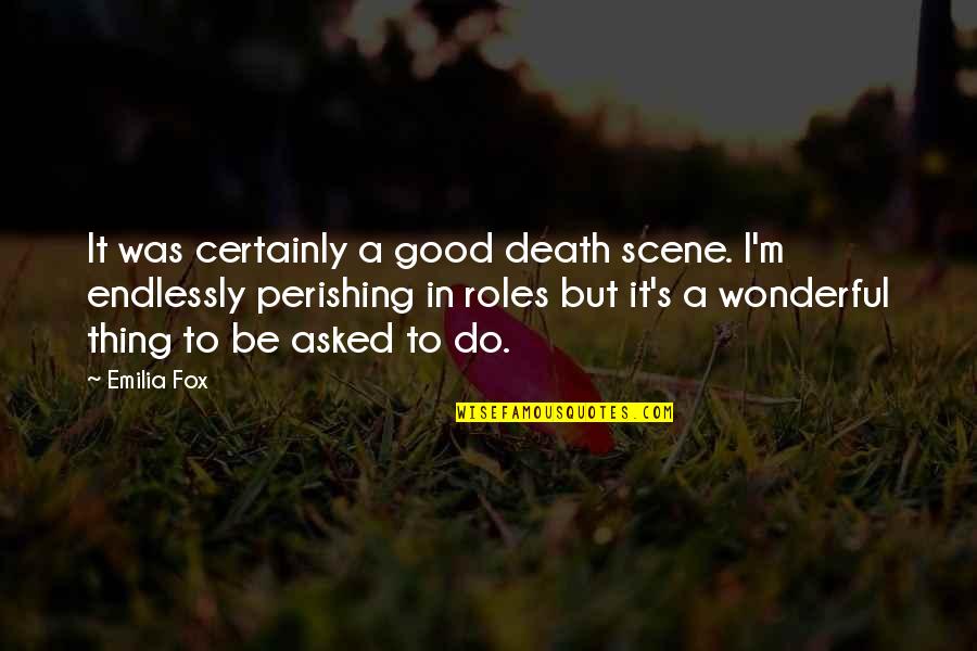 Half Full Inspirational Quotes By Emilia Fox: It was certainly a good death scene. I'm