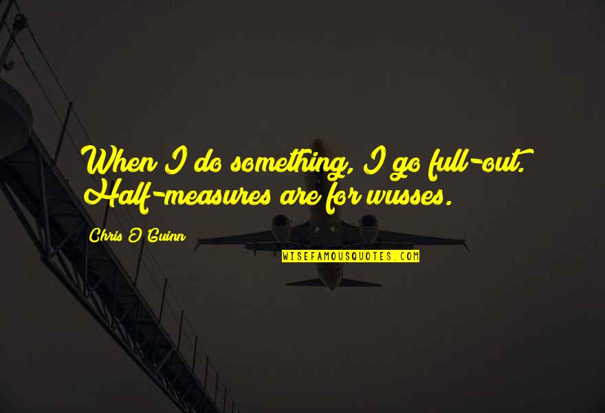 Half Full Quotes By Chris O'Guinn: When I do something, I go full-out. Half-measures
