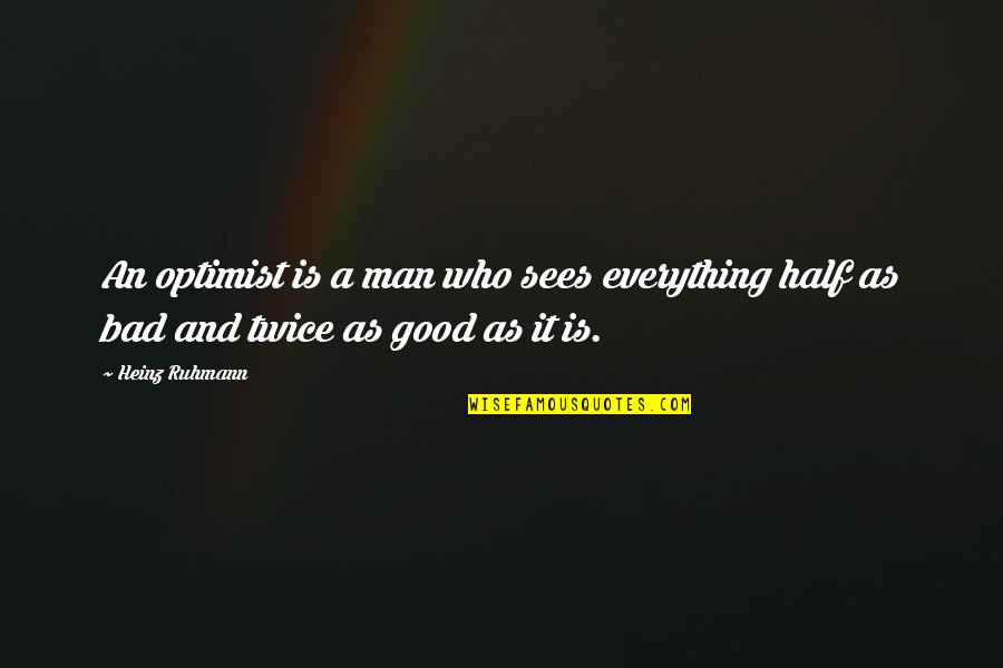 Half Good Half Bad Quotes By Heinz Ruhmann: An optimist is a man who sees everything