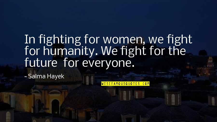 Half Hearted As Support Quotes By Salma Hayek: In fighting for women, we fight for humanity.