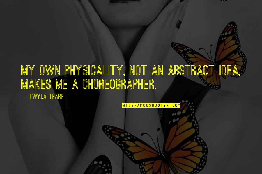 Half Hearted As Support Quotes By Twyla Tharp: My own physicality, not an abstract idea, makes