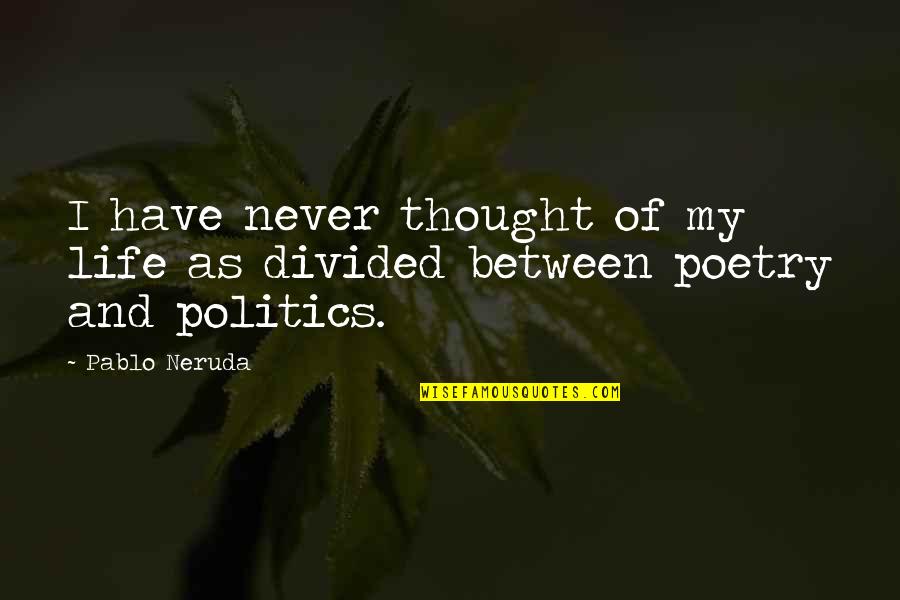 Half Hearted Melanie Quotes By Pablo Neruda: I have never thought of my life as