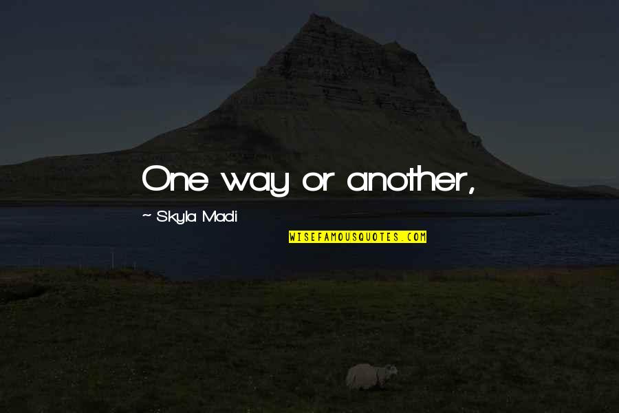 Half Heartedly In A Sentence Quotes By Skyla Madi: One way or another,