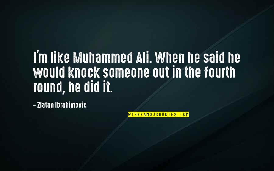 Half Heartedly In A Sentence Quotes By Zlatan Ibrahimovic: I'm like Muhammed Ali. When he said he