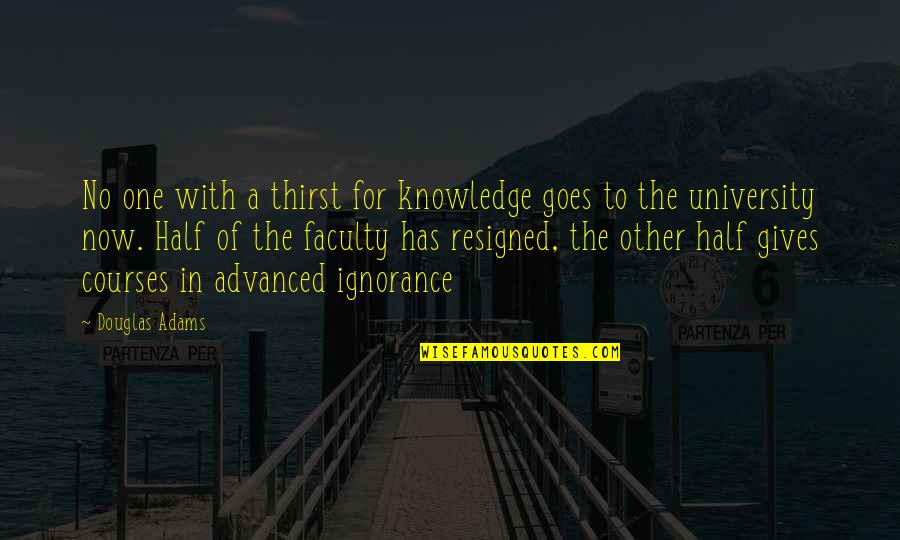 Half Knowledge Quotes By Douglas Adams: No one with a thirst for knowledge goes