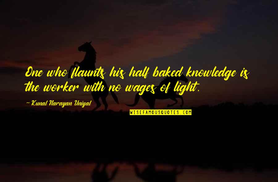 Half Knowledge Quotes By Kunal Narayan Uniyal: One who flaunts his half baked knowledge is