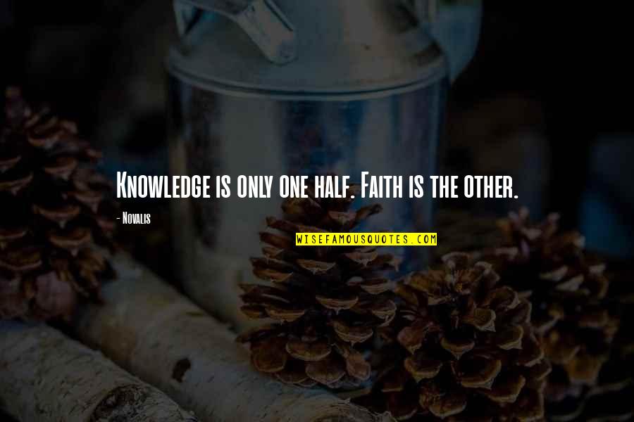 Half Knowledge Quotes By Novalis: Knowledge is only one half. Faith is the