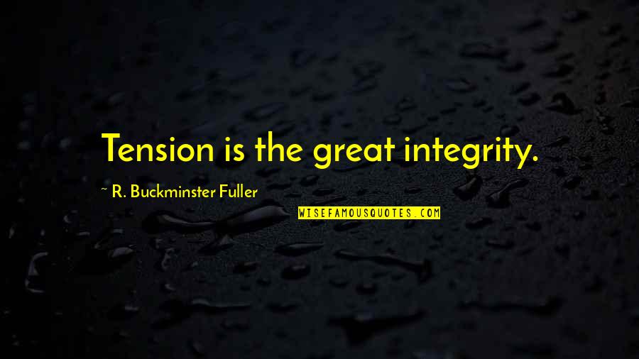 Half Knowledge Quotes By R. Buckminster Fuller: Tension is the great integrity.