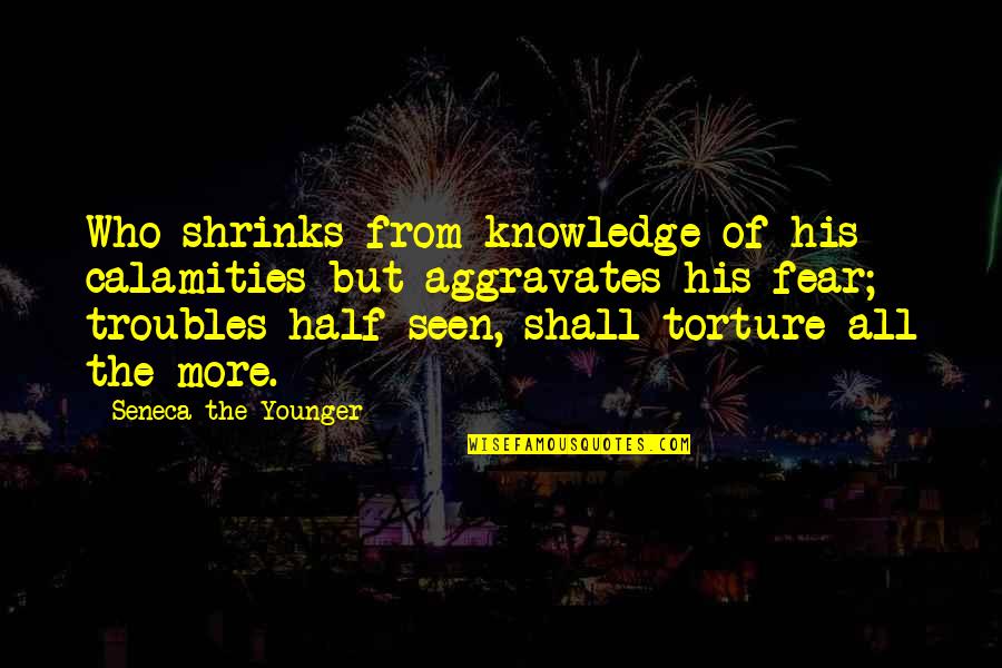 Half Knowledge Quotes By Seneca The Younger: Who shrinks from knowledge of his calamities but