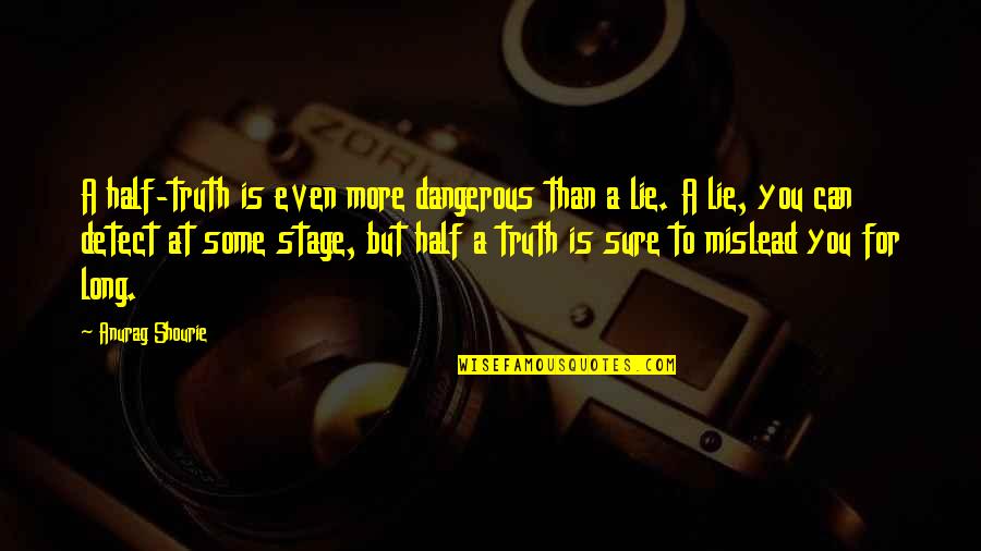 Half Lies Quotes By Anurag Shourie: A half-truth is even more dangerous than a