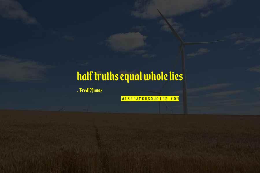 Half Lies Quotes By Fred Munoz: half truths equal whole lies