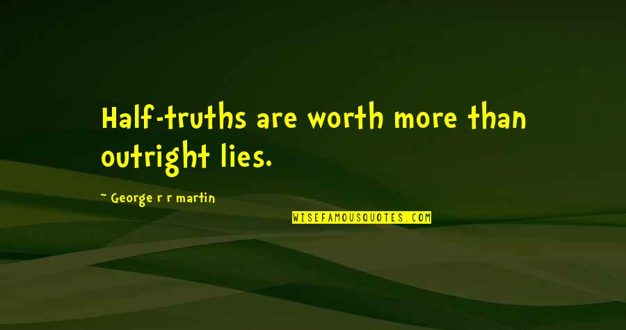 Half Lies Quotes By George R R Martin: Half-truths are worth more than outright lies.