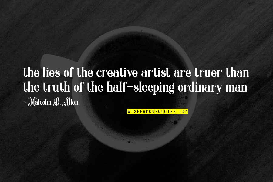 Half Lies Quotes By Malcolm D. Allen: the lies of the creative artist are truer