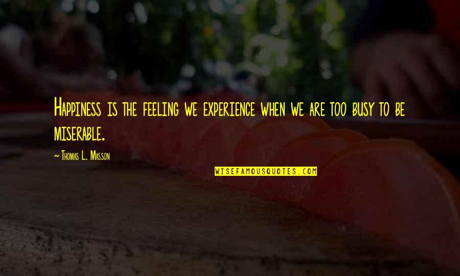 Half Life 2 Barney Quotes By Thomas L. Masson: Happiness is the feeling we experience when we Half Life 2 Barney Quotes By Thomas L. Masson: Happiness is the feeling we experience when we