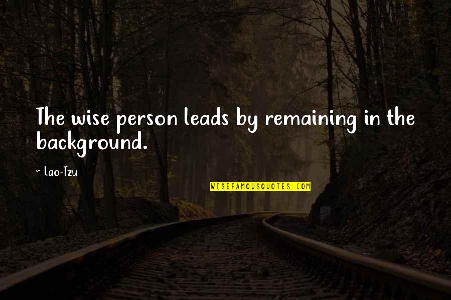 Half Life Decay Quotes By Lao-Tzu: The wise person leads by remaining in the