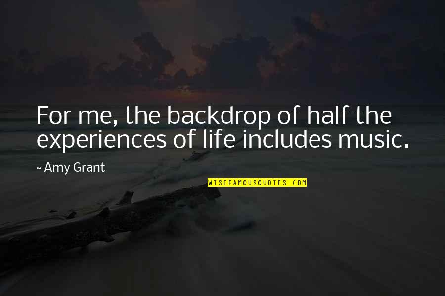 Half Life Quotes By Amy Grant: For me, the backdrop of half the experiences