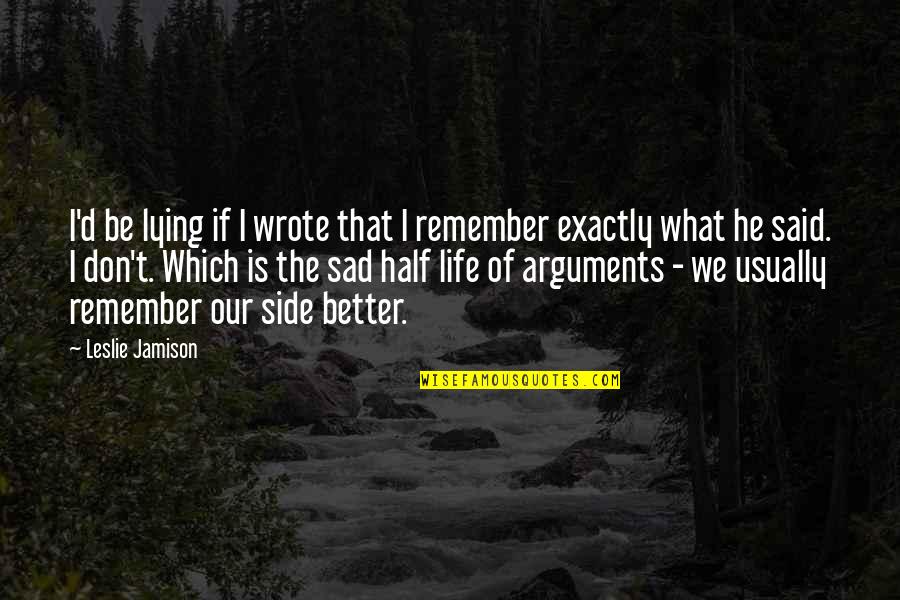 Half Life Quotes By Leslie Jamison: I'd be lying if I wrote that I