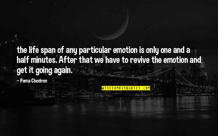 Half Life Quotes By Pema Chodron: the life span of any particular emotion is