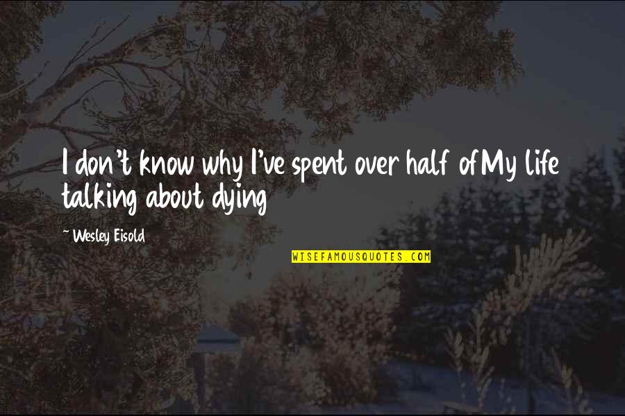 Half Life Quotes By Wesley Eisold: I don't know why I've spent over half