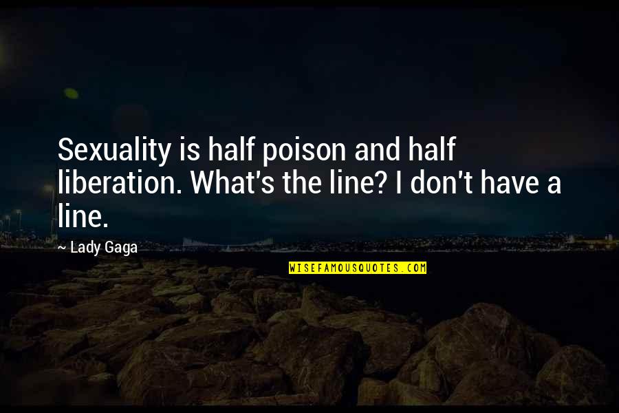 Half Line Quotes By Lady Gaga: Sexuality is half poison and half liberation. What's