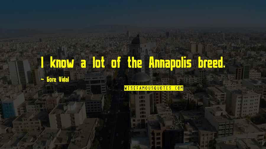 Half Man Half Biscuit Quotes By Gore Vidal: I know a lot of the Annapolis breed. Half Man Half Biscuit Quotes By Gore Vidal: I know a lot of the Annapolis breed.
