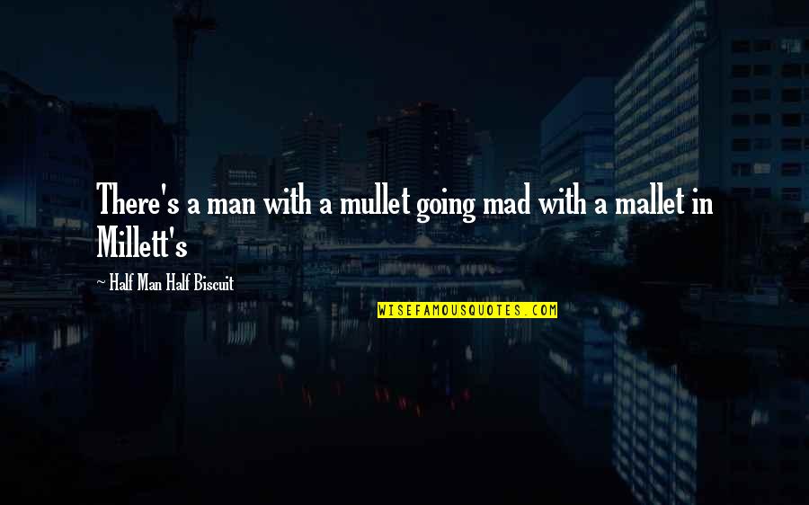 Half Man Half Biscuit Quotes By Half Man Half Biscuit: There's a man with a mullet going mad Half Man Half Biscuit Quotes By Half Man Half Biscuit: There's a man with a mullet going mad