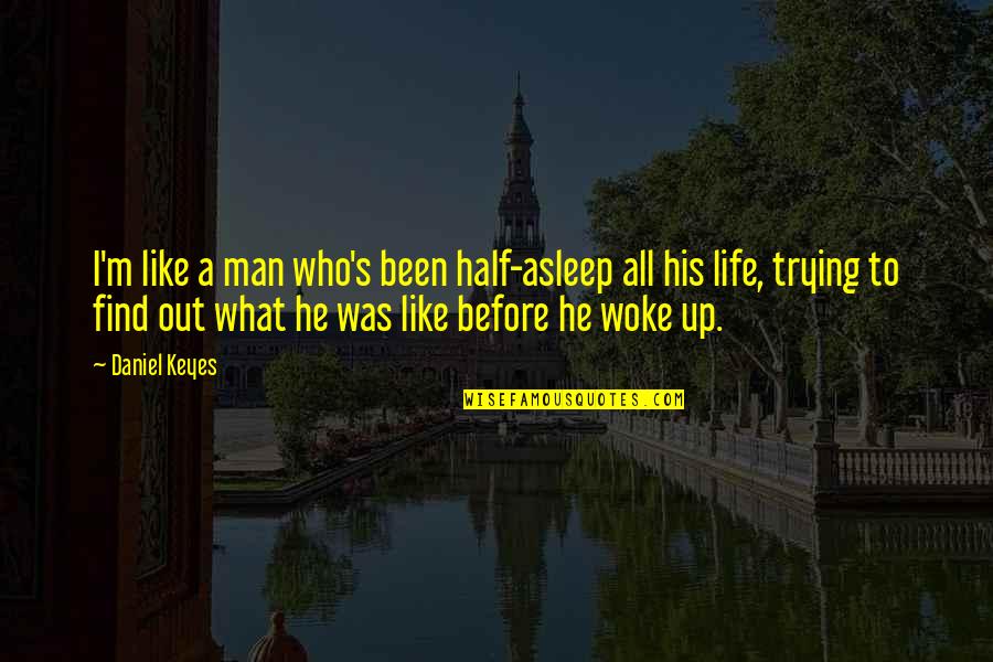 Half Man Quotes By Daniel Keyes: I'm like a man who's been half-asleep all
