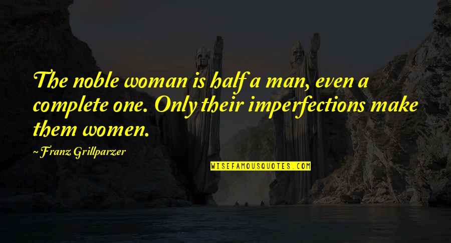 Half Man Quotes By Franz Grillparzer: The noble woman is half a man, even