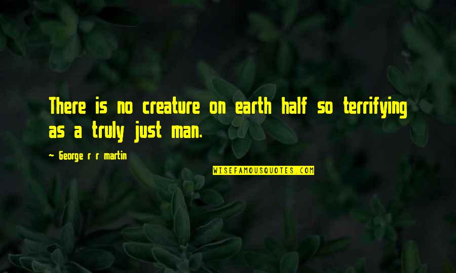 Half Man Quotes By George R R Martin: There is no creature on earth half so