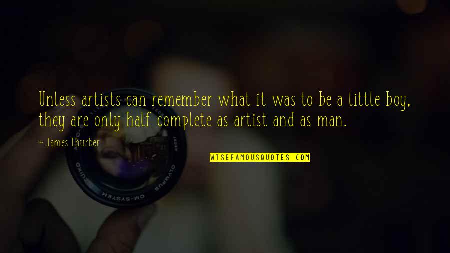 Half Man Quotes By James Thurber: Unless artists can remember what it was to