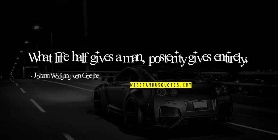 Half Man Quotes By Johann Wolfgang Von Goethe: What life half gives a man, posterity gives