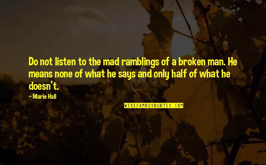 Half Man Quotes By Marie Hall: Do not listen to the mad ramblings of