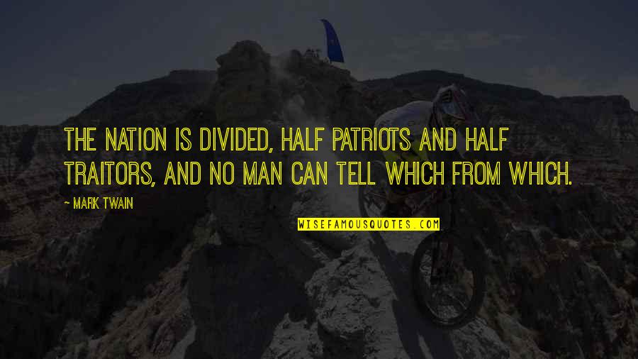 Half Man Quotes By Mark Twain: The nation is divided, half patriots and half