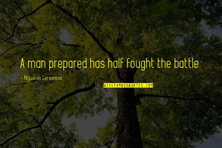 Half Man Quotes By Miguel De Cervantes: A man prepared has half fought the battle.
