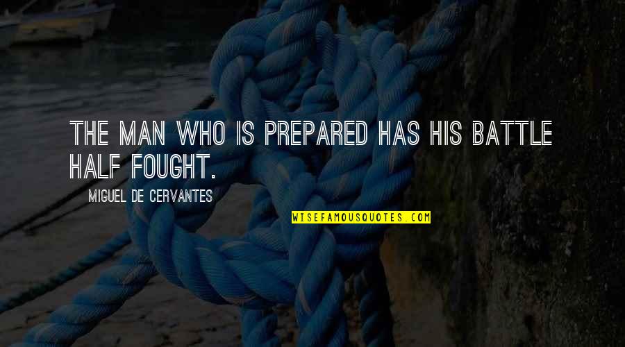 Half Man Quotes By Miguel De Cervantes: The man who is prepared has his battle