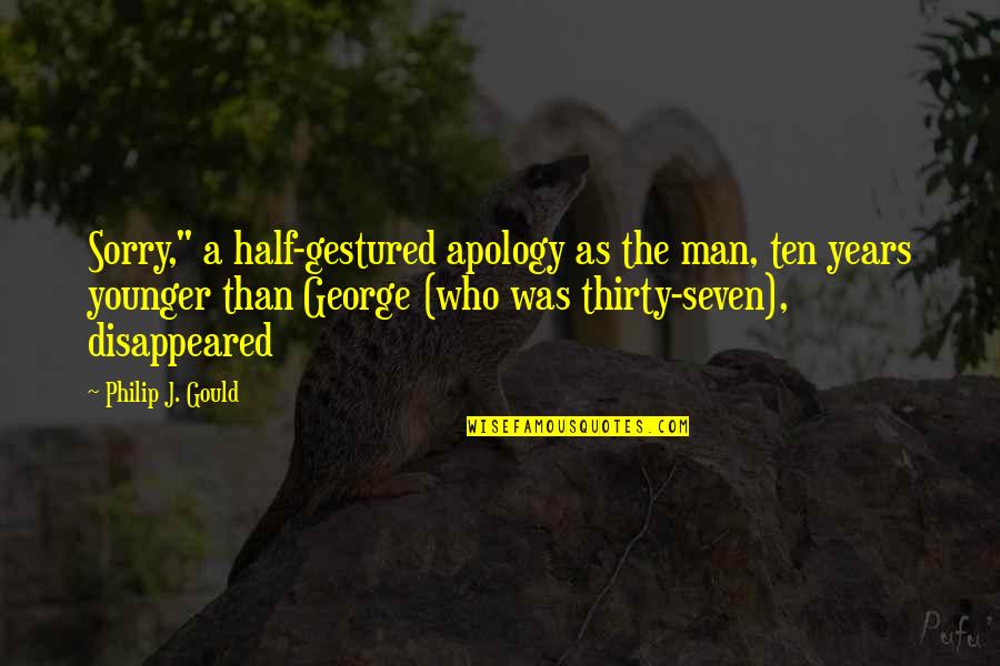 Half Man Quotes By Philip J. Gould: Sorry," a half-gestured apology as the man, ten