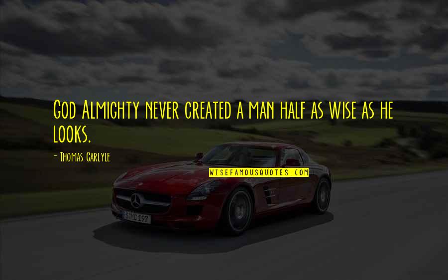 Half Man Quotes By Thomas Carlyle: God Almighty never created a man half as