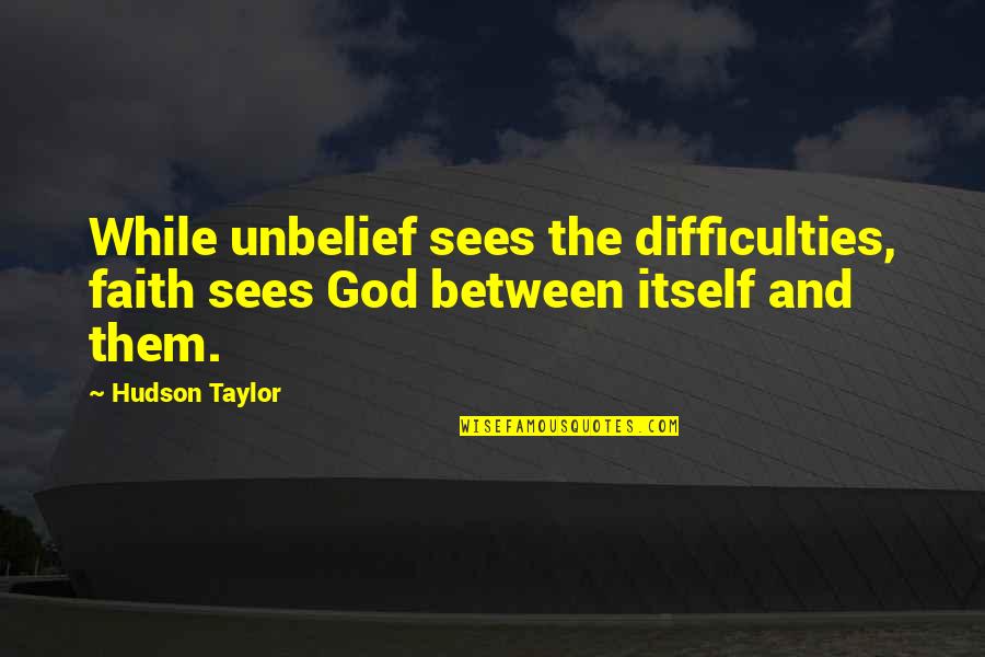 Half Marathon Sign Quotes By Hudson Taylor: While unbelief sees the difficulties, faith sees God