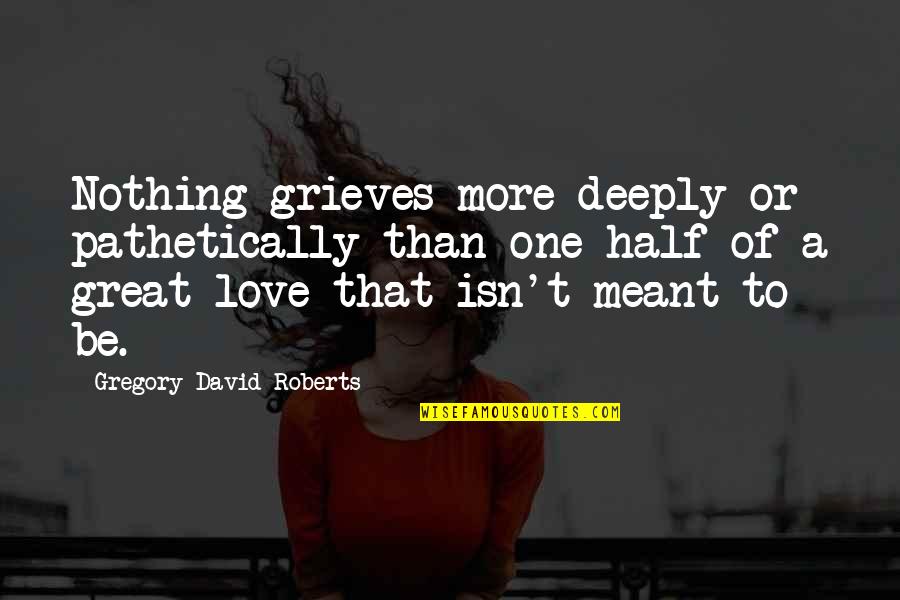 Half Meant Quotes By Gregory David Roberts: Nothing grieves more deeply or pathetically than one